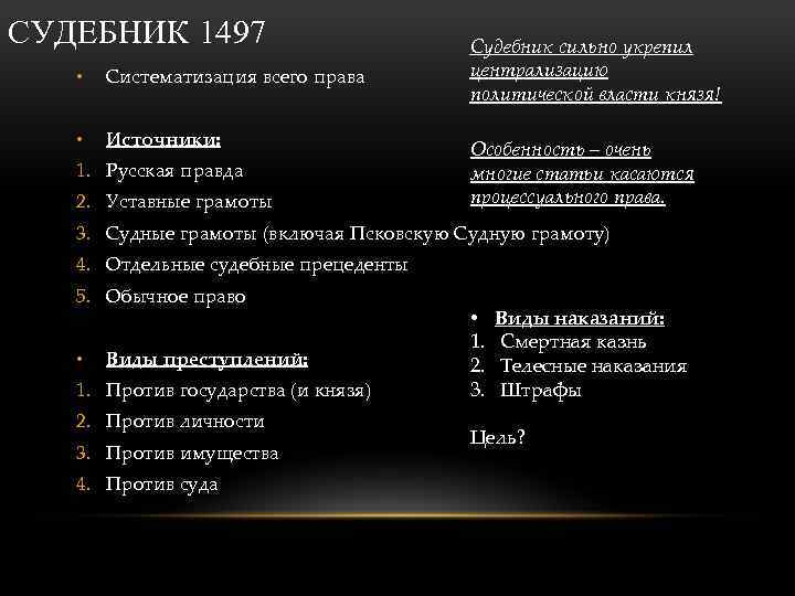 СУДЕБНИК 1497 • Систематизация всего права • Источники: 1. Русская правда 2. Уставные грамоты