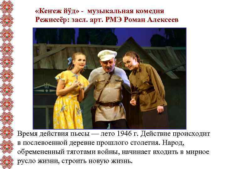  «Кеҥеж йӱд» - музыкальная комедия Режиссёр: засл. арт. РМЭ Роман Алексеев Время действия