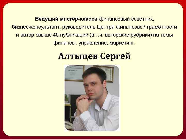 Ведущий мастер-класса: финансовый советник, бизнес-консультант, руководитель Центра финансовой грамотности и автор свыше 40 публикаций
