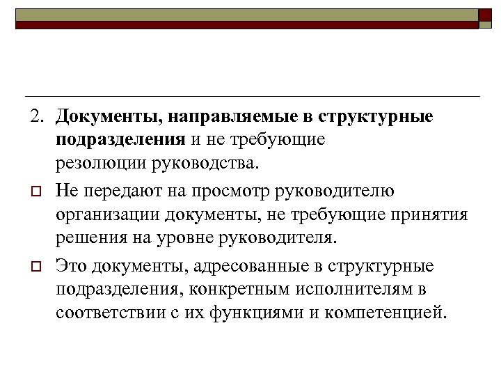 2. Документы, направляемые в структурные подразделения и не требующие резолюции руководства. o Не передают
