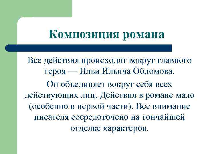 Композиция романа Все действия происходят вокруг главного героя — Ильича Обломова. Он объединяет вокруг