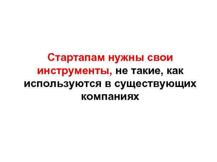 Стартапам нужны свои инструменты, не такие, как используются в существующих компаниях 