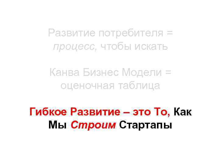 Развитие потребителя = процесс, чтобы искать Канва Бизнес Модели = оценочная таблица Гибкое Развитие