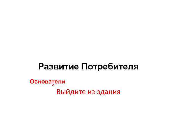 Развитие Потребителя Основатели ^ Выйдите из здания 