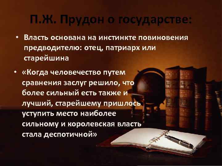 П. Ж. Прудон о государстве: • Власть основана на инстинкте повиновения предводителю: отец, патриарх
