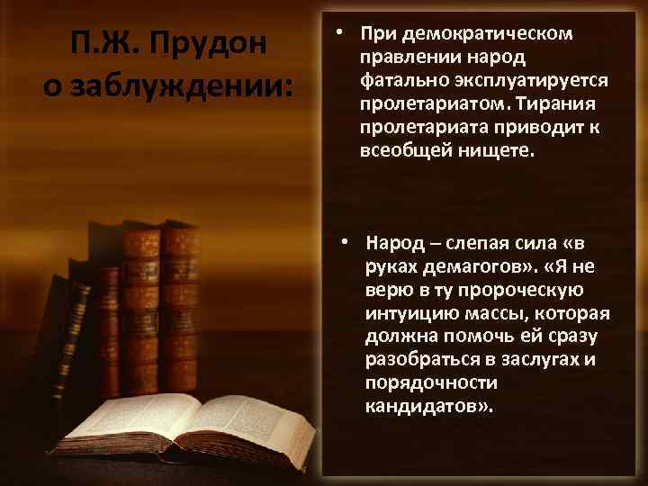 П. Ж. Прудон о заблуждении: • При демократическом правлении народ фатально эксплуатируется пролетариатом. Тирания