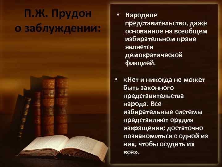 П. Ж. Прудон о заблуждении: • Народное представительство, даже основанное на всеобщем избирательном праве