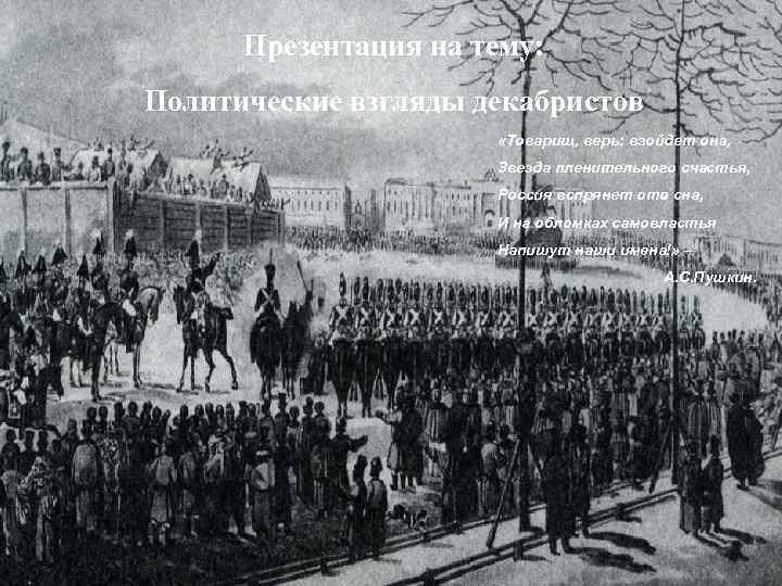 Презентация на тему: Политические взгляды декабристов «Товарищ, верь: взойдет она, Звезда пленительного счастья, Россия