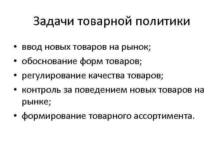 Задачи товарной политики ввод новых товаров на рынок; обоснование форм товаров; регулирование качества товаров;