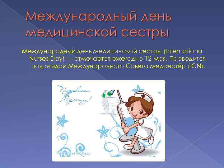 Международный день медицинской сестры (International Nurses Day) — отмечается ежегодно 12 мая. Проводится под