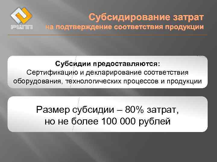 Субсидирование затрат на подтверждение соответствия продукции Субсидии предоставляются: Сертификацию и декларирование соответствия оборудования, технологических