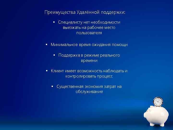 Преимущества Удалённой поддержки: § Специалисту нет необходимости выезжать на рабочее место пользователя § Минимальное