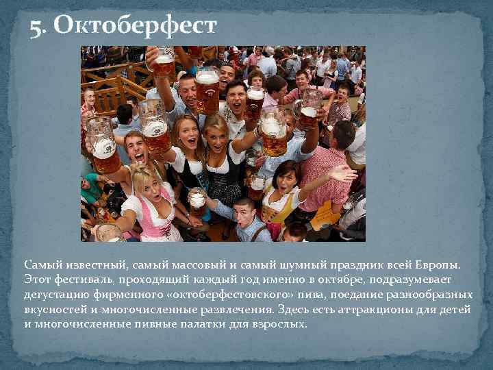 5. Октоберфест Самый известный, самый массовый и самый шумный праздник всей Европы. Этот фестиваль,