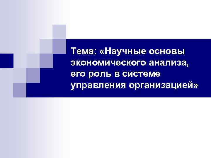 Тема: «Научные основы экономического анализа, его роль в системе управления организацией» 
