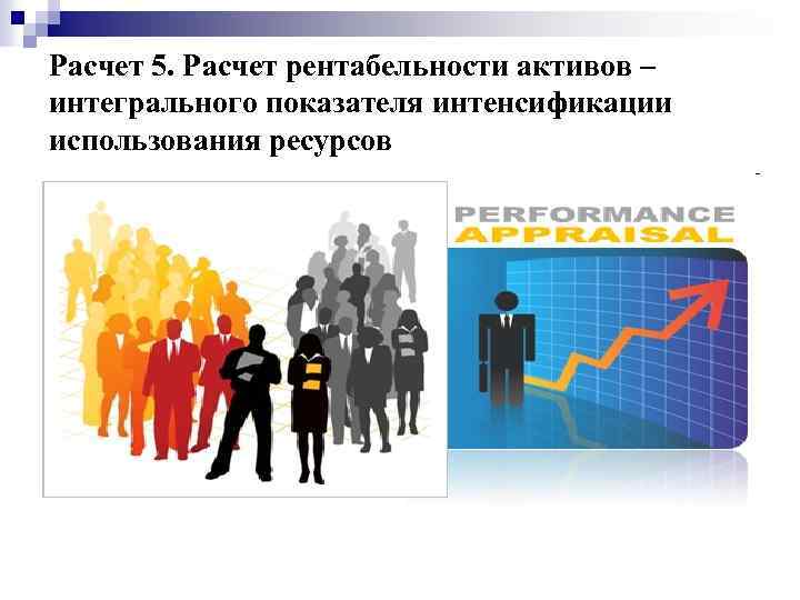 Расчет 5. Расчет рентабельности активов – интегрального показателя интенсификации использования ресурсов 