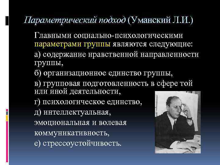 Параметрический подход (Уманский Л. И. ) Главными социально-психологическими параметрами группы являются следующие: а) содержание