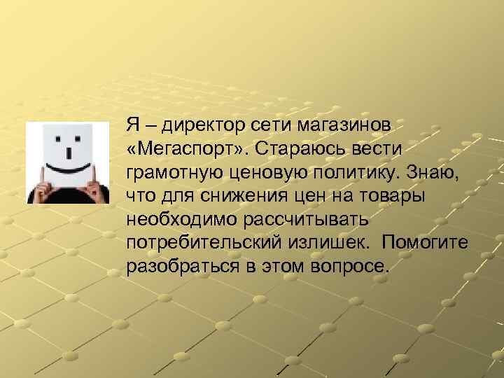 Я – директор сети магазинов «Мегаспорт» . Стараюсь вести грамотную ценовую политику. Знаю, что