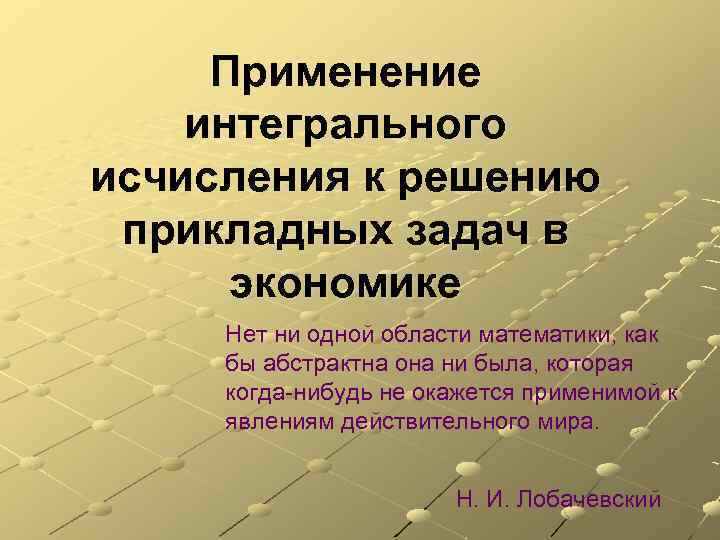 Применение интегрального исчисления к решению прикладных задач в экономике Нет ни одной области математики,