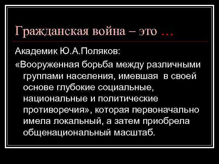 Гражданская война – это … Академик Ю. А. Поляков: «Вооруженная борьба между различными группами