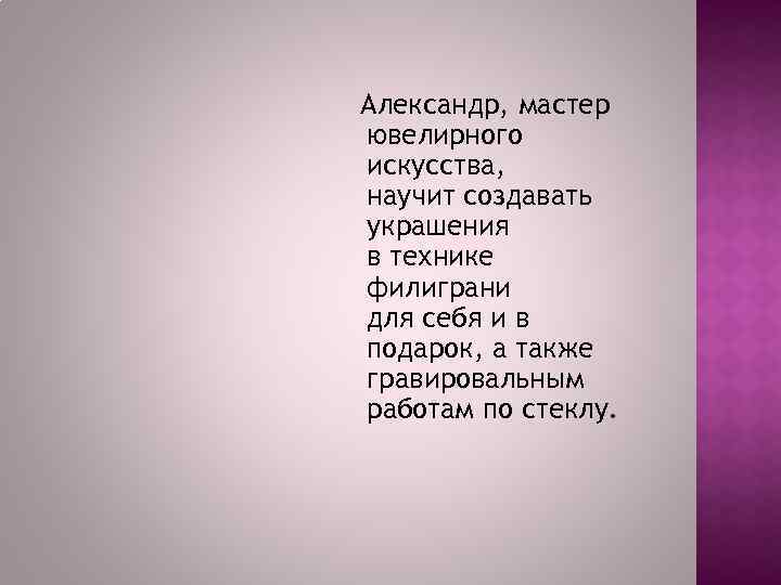 Александр, мастер ювелирного искусства, научит создавать украшения в технике филиграни для себя и в