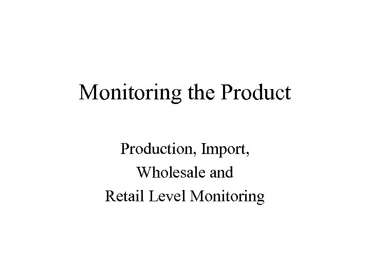 Monitoring the Production, Import, Wholesale and Retail Level Monitoring 