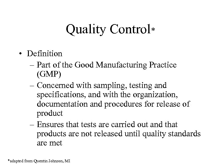 Quality Control* • Definition – Part of the Good Manufacturing Practice (GMP) – Concerned