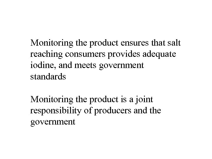 Monitoring the product ensures that salt reaching consumers provides adequate iodine, and meets government