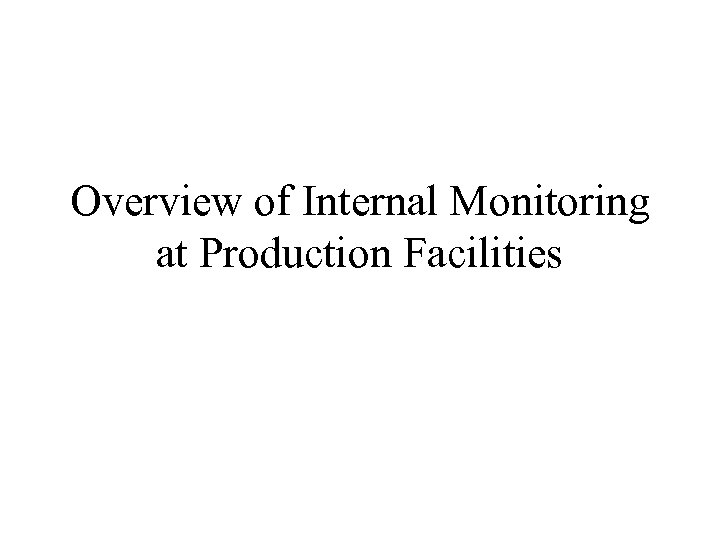 Overview of Internal Monitoring at Production Facilities 