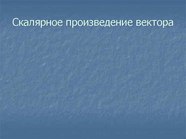 Скалярное произведение вектора 