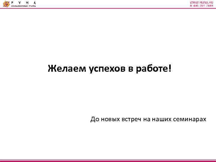 Желаем успехов в работе! До новых встреч на наших семинарах 