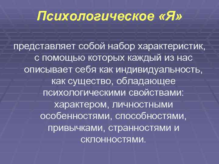 Психологическое «Я» представляет собой набор характеристик, с помощью которых каждый из нас описывает себя