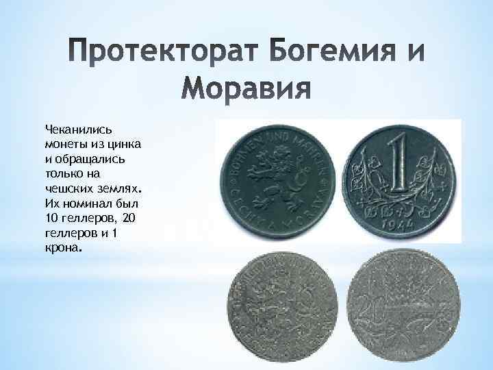 Чеканились монеты из цинка и обращались только на чешских землях. Их номинал был 10