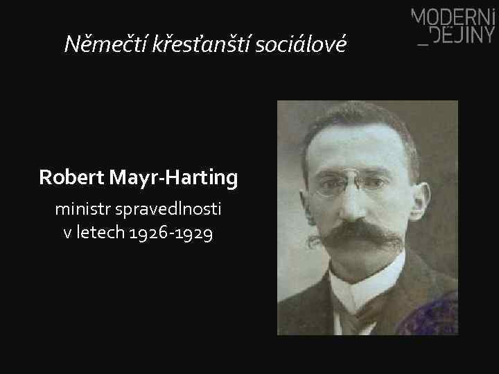 Němečtí křesťanští sociálové Robert Mayr-Harting ministr spravedlnosti v letech 1926 -1929 