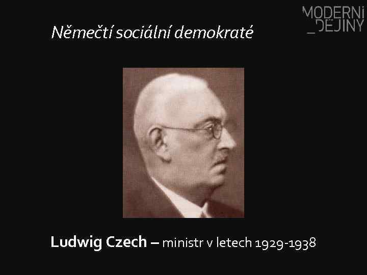 Němečtí sociální demokraté Ludwig Czech – ministr v letech 1929 -1938 