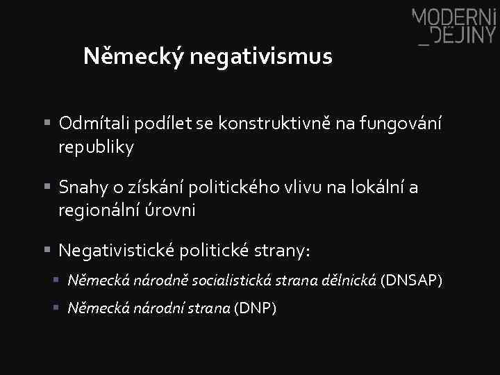 Německý negativismus § Odmítali podílet se konstruktivně na fungování republiky § Snahy o získání