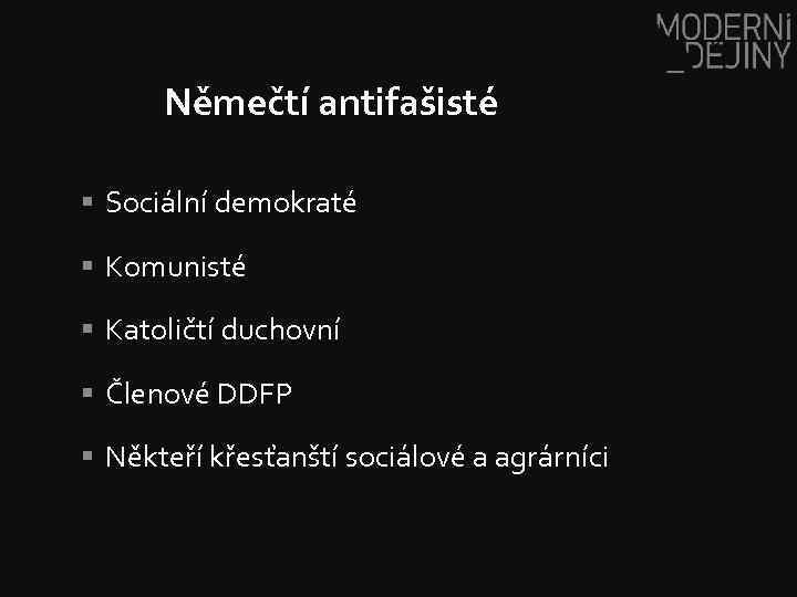 Němečtí antifašisté § Sociální demokraté § Komunisté § Katoličtí duchovní § Členové DDFP §