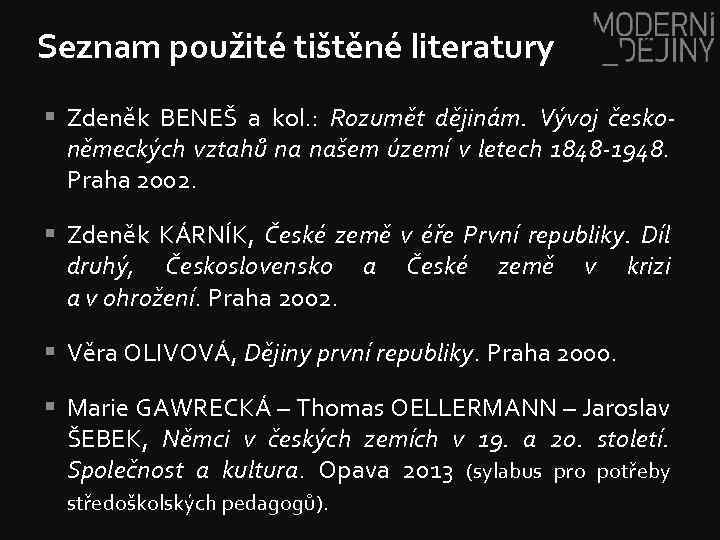 Seznam použité tištěné literatury § Zdeněk BENEŠ a kol. : Rozumět dějinám. Vývoj českoněmeckých