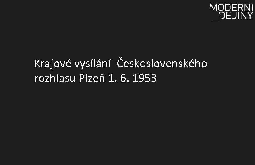 Krajové vysílání Československého rozhlasu Plzeň 1. 6. 1953 