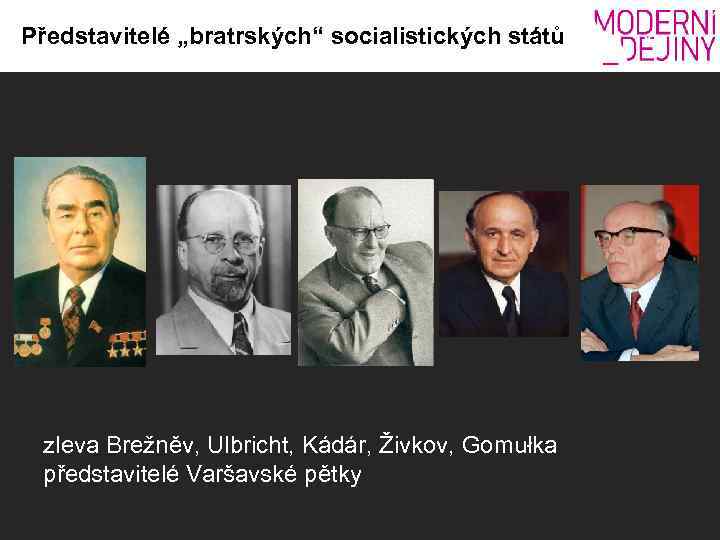 Představitelé „bratrských“ socialistických států zleva Brežněv, Ulbricht, Kádár, Živkov, Gomułka představitelé Varšavské pětky 