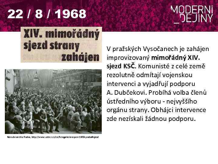 22 / 8 / 1968 V pražských Vysočanech je zahájen improvizovaný mimořádný XIV. sjezd