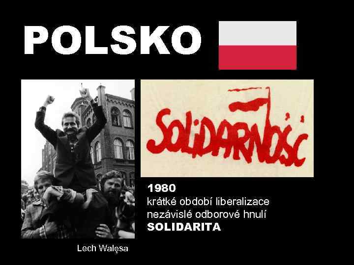 POLSKO 1980 krátké období liberalizace nezávislé odborové hnulí SOLIDARITA Lech Walęsa 