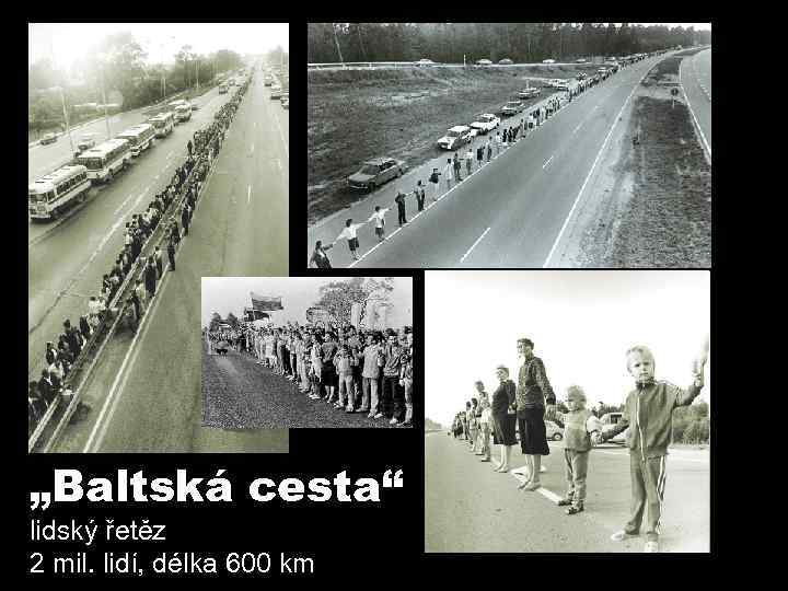 „Baltská cesta“ lidský řetěz 2 mil. lidí, délka 600 km 