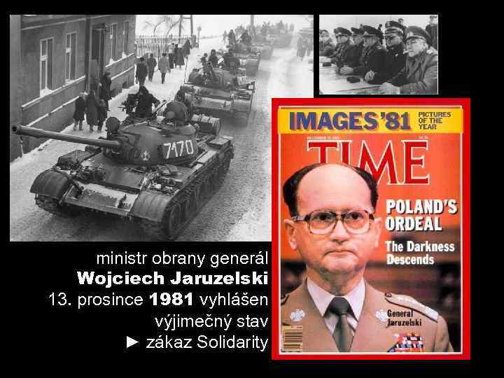 ministr obrany generál Wojciech Jaruzelski 13. prosince 1981 vyhlášen výjimečný stav ► zákaz Solidarity