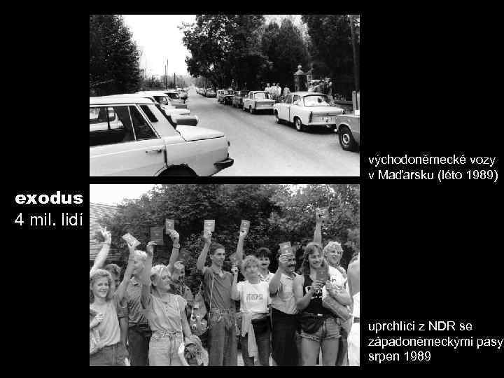 východoněmecké vozy v Maďarsku (léto 1989) exodus 4 mil. lidí uprchlíci z NDR se