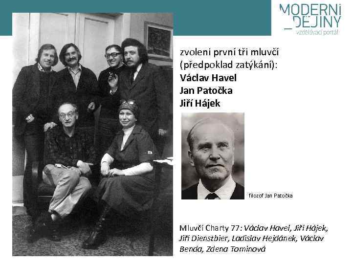 zvoleni první tři mluvčí (předpoklad zatýkání): Václav Havel Jan Patočka Jiří Hájek filozof Jan