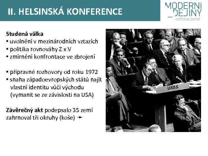 II. HELSINSKÁ KONFERENCE Studená válka • uvolnění v mezinárodních vztazích • politika rovnováhy Z