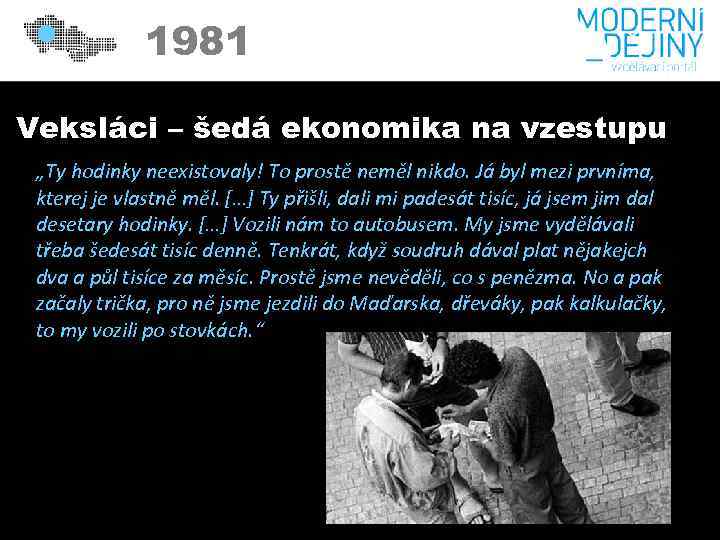 1981 Veksláci – šedá ekonomika na vzestupu „Ty hodinky neexistovaly! To prostě neměl nikdo.