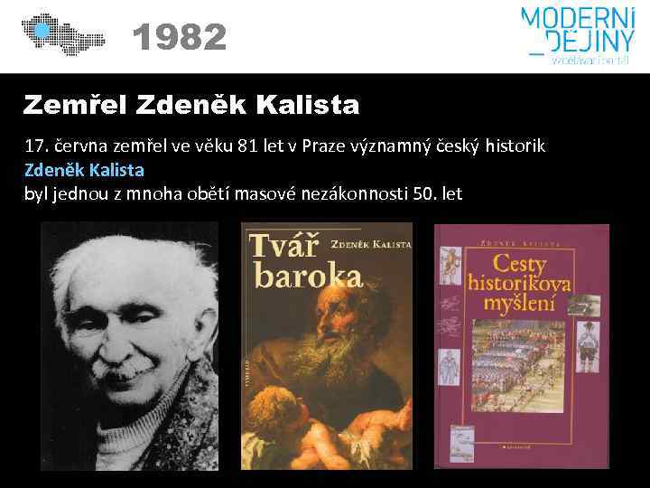 1982 Zemřel Zdeněk Kalista 17. června zemřel ve věku 81 let v Praze významný