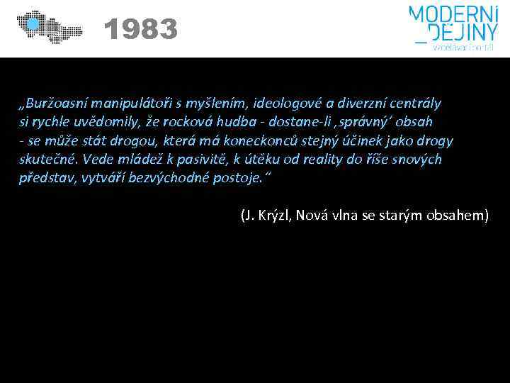 1983 „Buržoasní manipulátoři s myšlením, ideologové a diverzní centrály si rychle uvědomily, že rocková