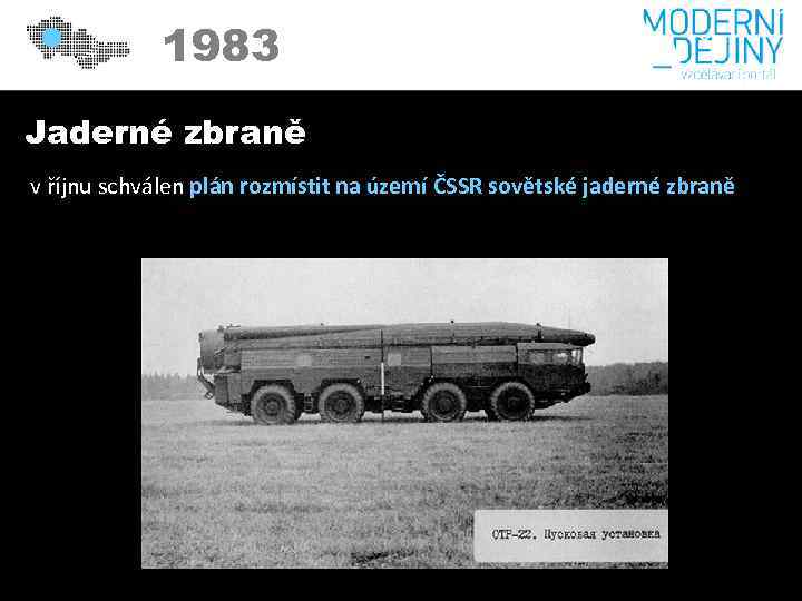 1983 Jaderné zbraně v říjnu schválen plán rozmístit na území ČSSR sovětské jaderné zbraně